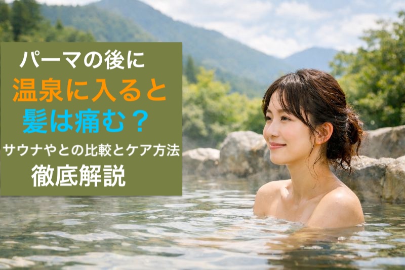 パーマで温泉に入ると髪は傷む？サウナや銭湯との比較とケア方法徹底解説