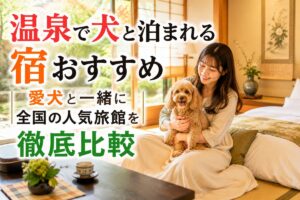 温泉で犬と泊まれる宿おすすめ｜愛犬と一緒に全国の人気旅館を徹底比較