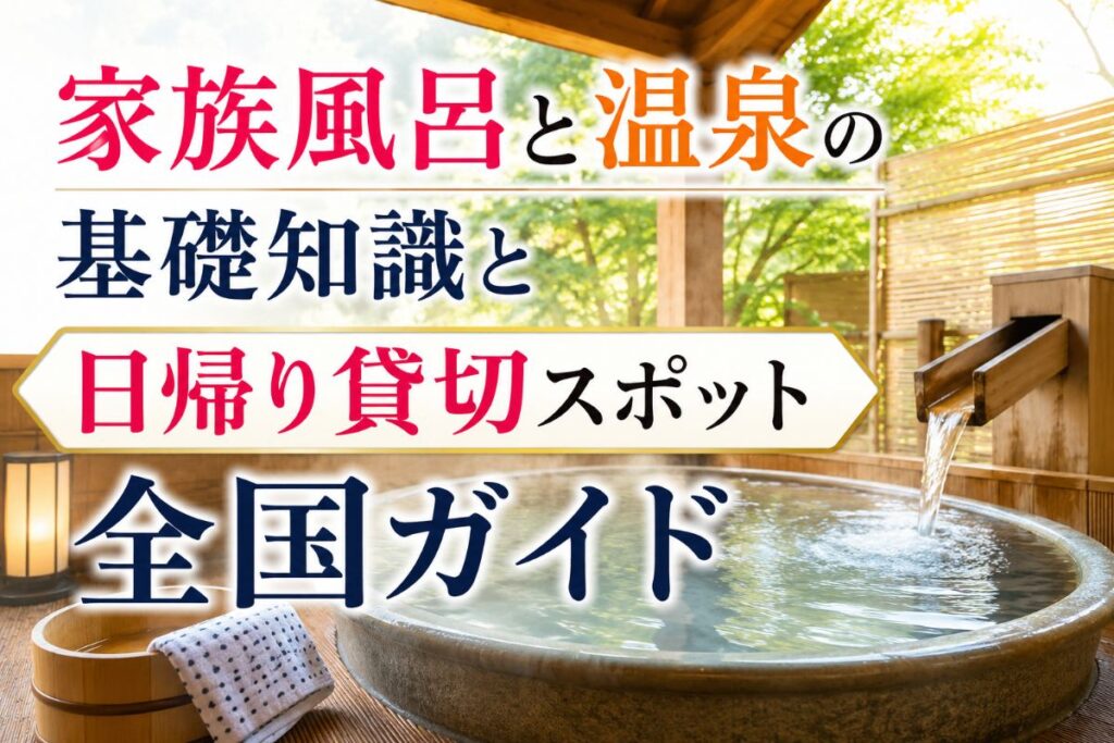 家族風呂と温泉の基礎知識と日帰り貸切スポット全国ガイド