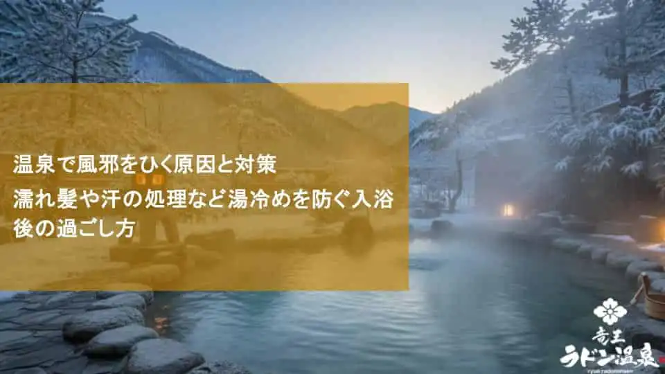 温泉で風邪をひく原因と対策｜濡れ髪や汗の処理など湯冷めを防ぐ入浴後の過ごし方