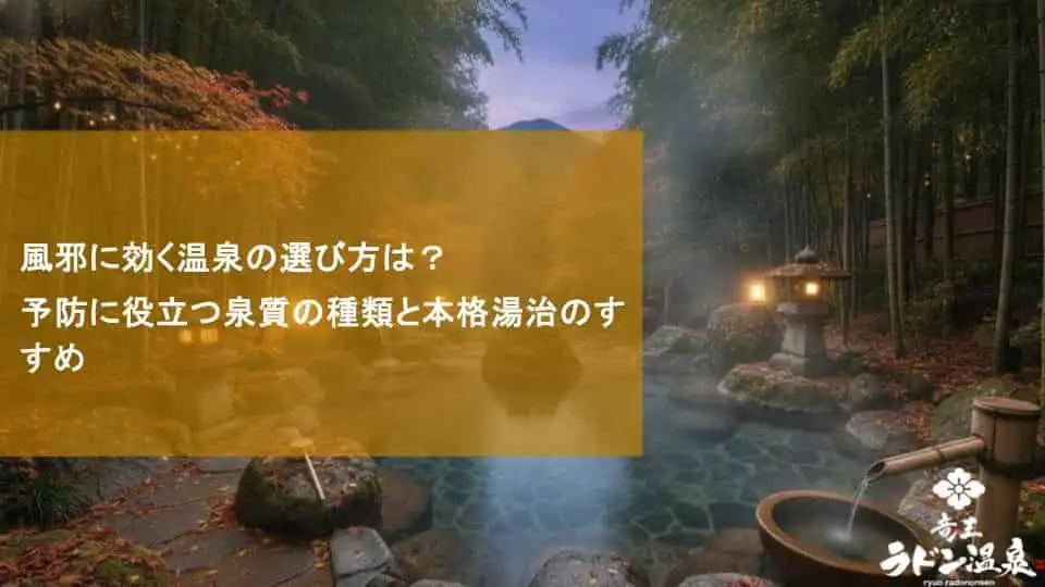 風邪に効く温泉の選び方は？予防に役立つ泉質の種類と本格湯治のすすめ