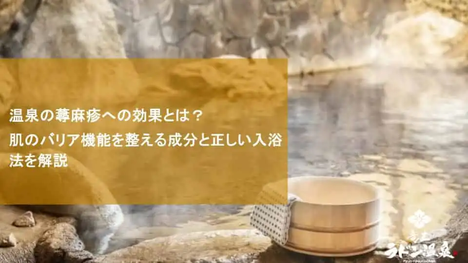 温泉の蕁麻疹への効果とは？肌のバリア機能を整える成分と正しい入浴法を解説