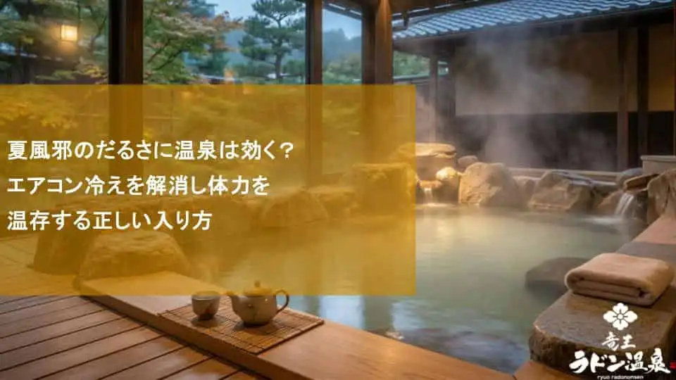 夏風邪のだるさに温泉は効く？エアコン冷えを解消し体力を温存する正しい入り方