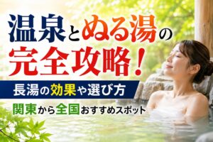 温泉とぬる湯の完全攻略！長湯の効果や選び方・関東から全国おすすめスポット