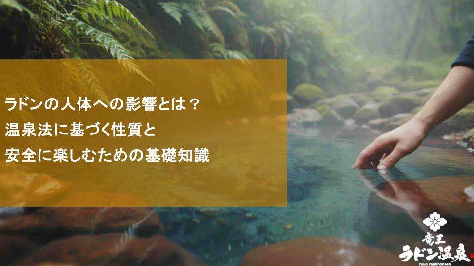 ラドンの人体への影響とは？温泉法に基づく性質と安全に楽しむための基礎知識