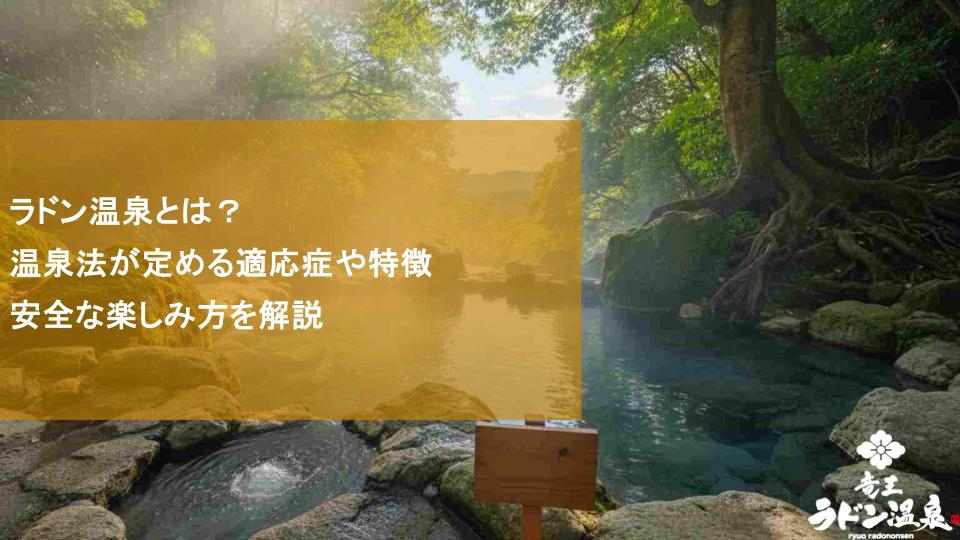 ラドン温泉とは？温泉法が定める適応症や特徴、安全な楽しみ方を解説
