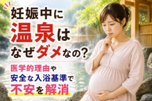 妊娠中に温泉はなぜダメなの？医学的理由や安全な入浴基準で不安を解消