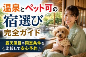 温泉とペット可の宿選び完全ガイド―露天風呂や同室条件を比較して安心予約