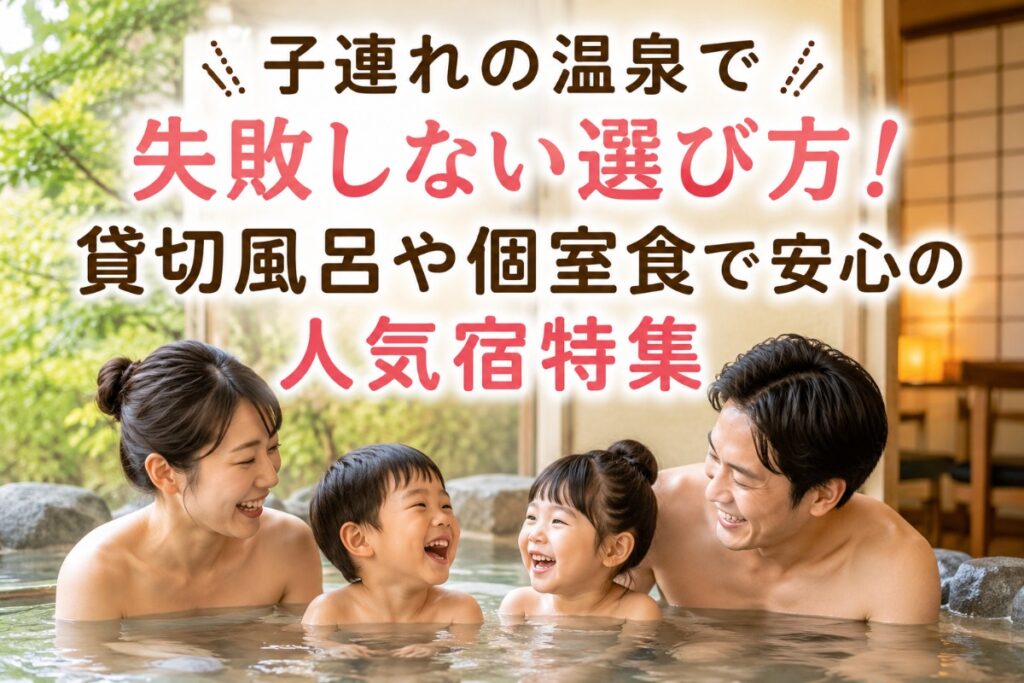 子連れの温泉で失敗しない選び方！貸切風呂や個室食で安心の人気宿特集