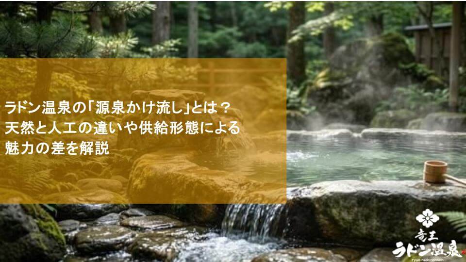 ラドン温泉の「源泉かけ流し」とは？天然と人工の違いや供給形態による魅力の差を解説
