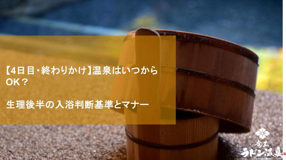 【4日目・終わりかけ】温泉はいつからOK？生理後半の入浴判断基準とマナー