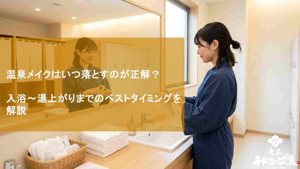 温泉メイクはいつ落とすのが正解？入浴〜湯上がりまでのベストタイミングを解説