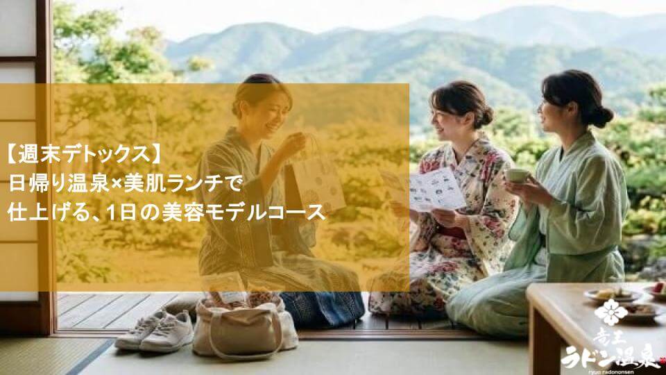 【週末デトックス】日帰り温泉×美肌ランチで仕上げる、1日の美容モデルコース