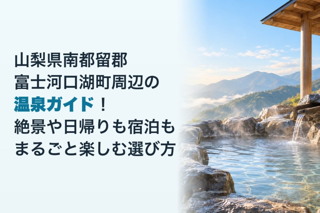 山梨県南都留郡富士河口湖町周辺の温泉ガイド！絶景や日帰りも宿泊もまるごと楽しむ選び方