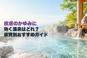 皮膚のかゆみに効く温泉はどれ？泉質別おすすめガイド