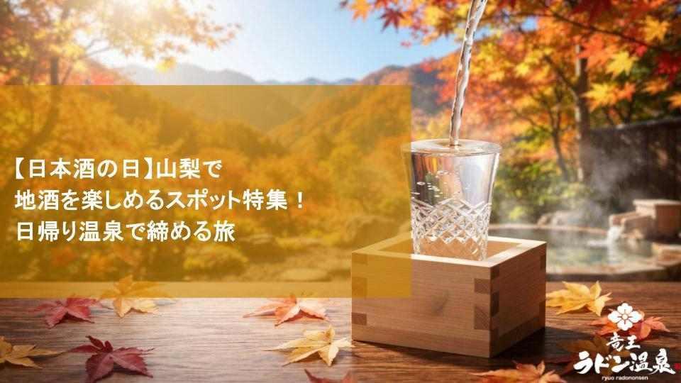 【日本酒の日】山梨で地酒を楽しめるスポット特集！日帰り温泉で締める旅